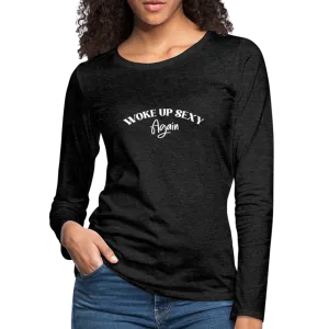 Woke Up Sexy Again Women's Premium Long Sleeve T-Shirt